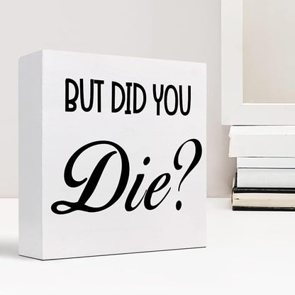 But Did You Die Funny Office Wood Block Sign Desk Decor,Inspirational Wooden Box Plaque Sign Desk Decor for Home Gym Office Shelf Table Decorations - LeafyLoom