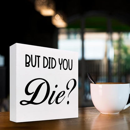 But Did You Die Funny Office Wood Block Sign Desk Decor,Inspirational Wooden Box Plaque Sign Desk Decor for Home Gym Office Shelf Table Decorations - LeafyLoom